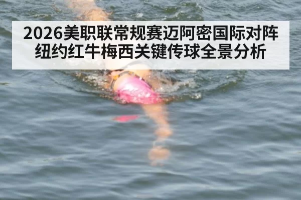 2026美职联常规赛迈阿密国际对阵纽约红牛梅西关键传球全景分析